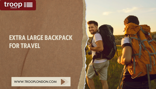 Choosing the Perfect Extra Large Backpack for Your Travel Needs